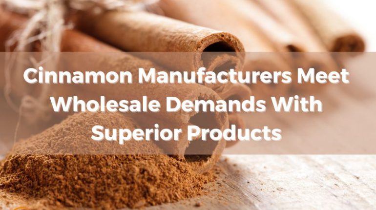 cinnamon-manufacturers-meet-wholesale-demands-with-superior-products