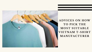 advices-on-how-to-pick-the-most-suitable-vietnam-t-shirt-manufacturer